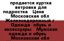 продается куртка-ветровка для подростка › Цена ­ 1 000 - Московская обл., Железнодорожный г. Одежда, обувь и аксессуары » Мужская одежда и обувь   . Московская обл.,Железнодорожный г.